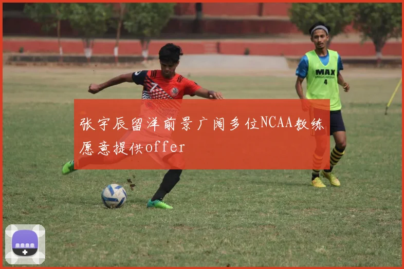 张宇辰留洋前景广阔多位NCAA教练愿意提供offer