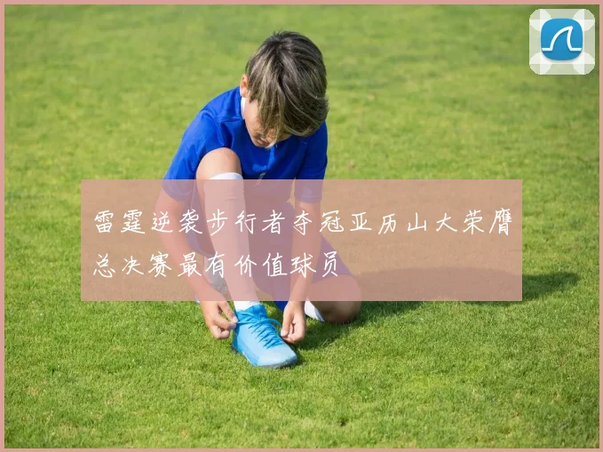雷霆逆袭步行者夺冠亚历山大荣膺总决赛最有价值球员